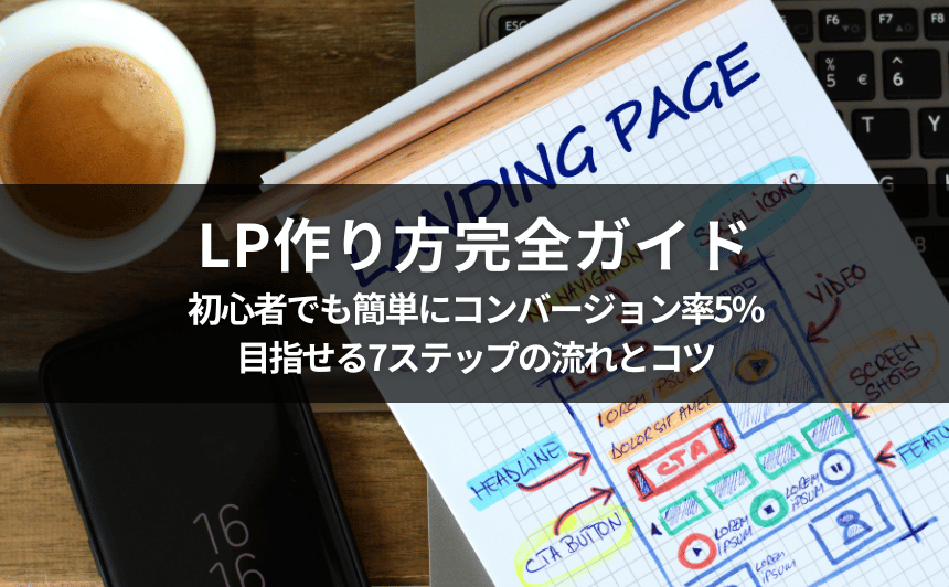 LP作り方完全ガイド！初心者でもコンバージョン率5%を目指せる7ステップの流れとコツ