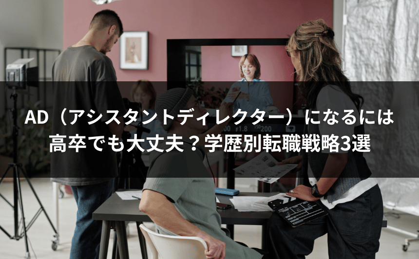 AD（アシスタントディレクター）になるには高卒でも大丈夫？学歴別転職戦略3選