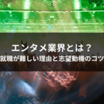 エンタメ業界とは？就職が難しい理由と志望動機のコツ