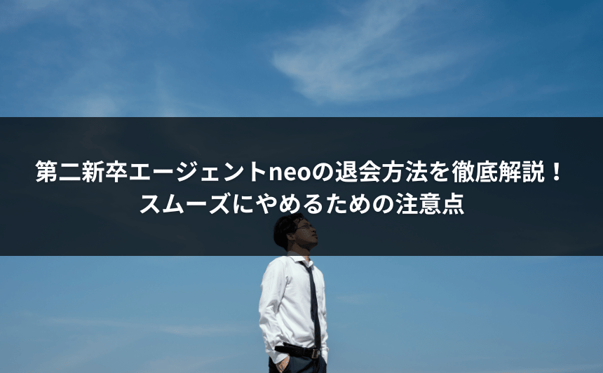 第二新卒エージェントneoの退会方法を徹底解説！スムーズにやめるための注意点