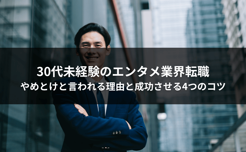 30代未経験のエンタメ業界転職｜やめとけと言われる理由と成功させる4つのコツ