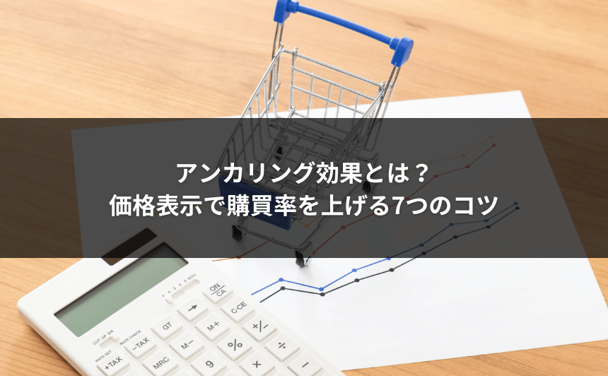 アンカリング効果とは？価格表示で購買率を上げる7つのコツ