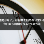 「時間がない」は副業を始めない言い訳？今日から時間を作る7つの方法