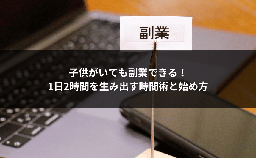 子供がいても副業できる！1日2時間を生み出す時間術と始め方