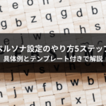 ペルソナ設定のやり方5ステップ｜具体例とテンプレート付きで解説