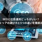 SEOと広告運用どっちがいい？キャリアの選び方と5つの違いを徹底比較