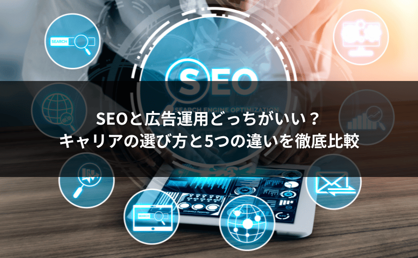 SEOと広告運用どっちがいい？キャリアの選び方と5つの違いを徹底比較