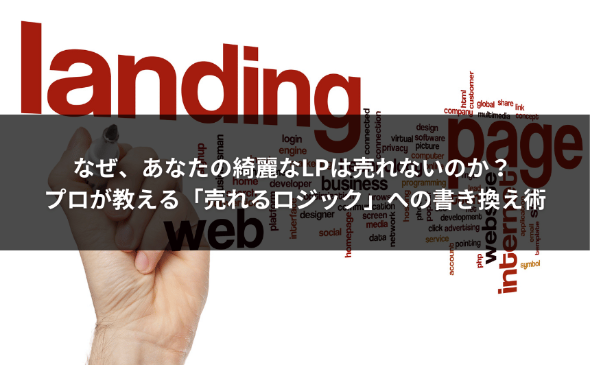 なぜ、あなたの綺麗なLPは売れないのか？ プロが教える「売れるロジック」への書き換え術