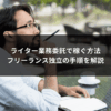 ライター業務委託で稼ぐ方法｜フリーランス独立の手順を解説