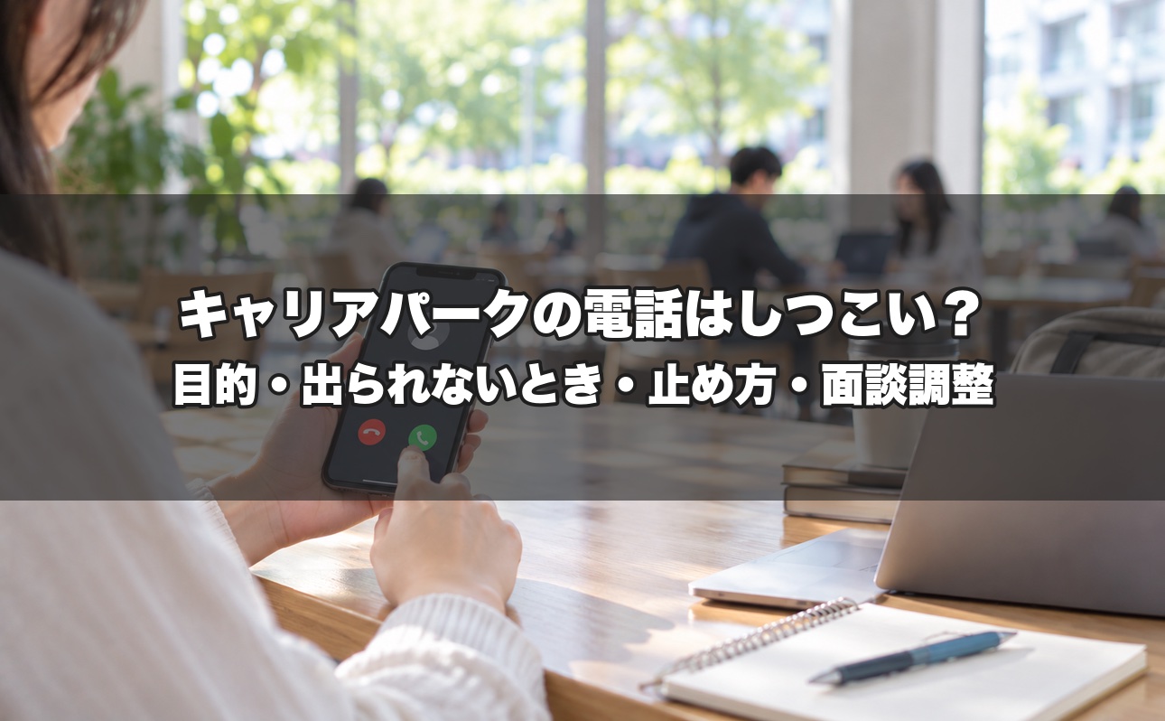 キャリアパークの電話はしつこい？公式に書かれた電話の目的・出られないときの対応・止め方・面談の日程調整