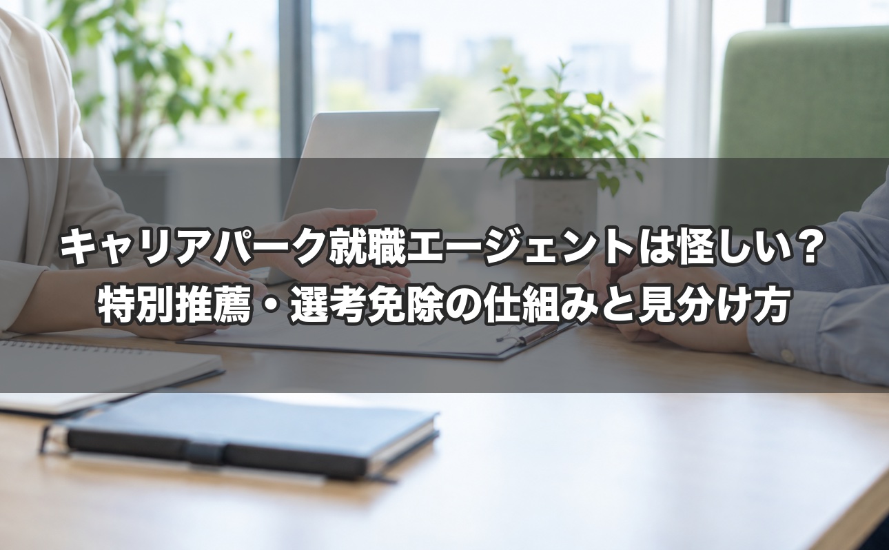 キャリアパーク就職エージェントは怪しい？特別推薦・選考免除の仕組みと、公式に書かれていることの見分け方
