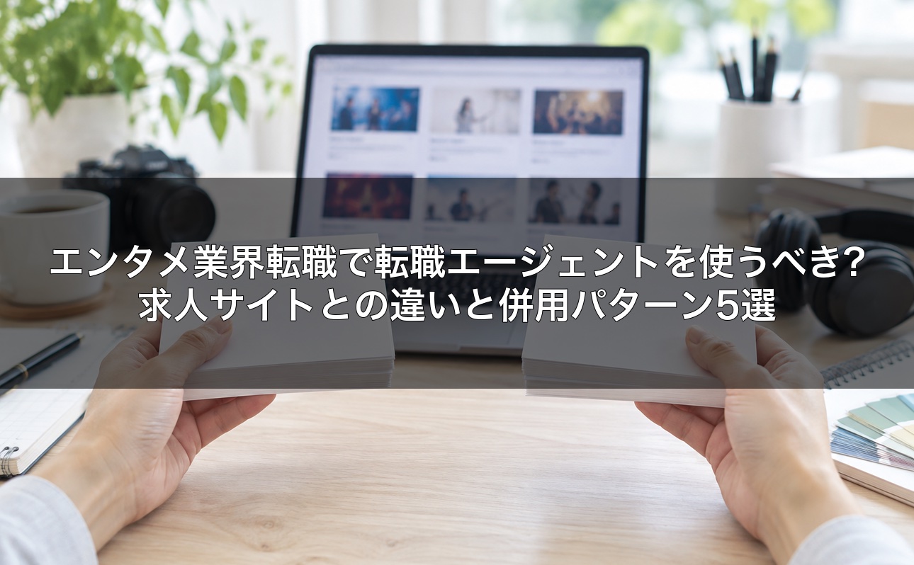 エンタメ業界転職で転職エージェントを使うべき?求人サイトとの違いと併用パターン5選