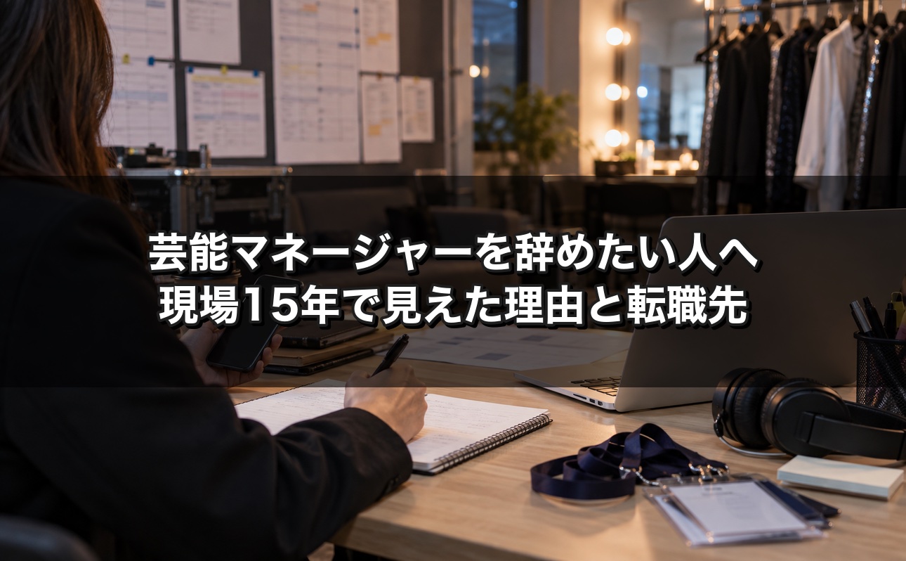 芸能マネージャーを辞めたい人へ 現場15年で見えた5つの理由と転職先