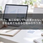 集客に疲れた。毎日投稿しても結果が出ない理由と、手を止めても回る仕組みの作り方