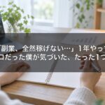 「副業、全然稼げない…」1年やって収入ゼロだった僕が気づいた、たった1つの原因