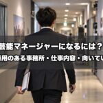 芸能マネージャーになるには？新卒採用のある事務所・仕事内容・向いている人を事務所と仕事をしてきた業界15年が解説