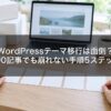 WordPressテーマ移行は面倒？100記事でも崩れない手順5ステップ