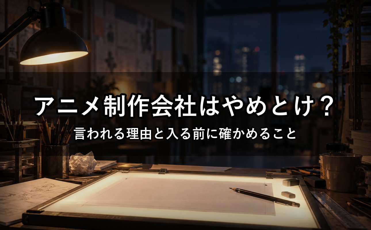 アニメ制作会社はやめとけ？言われる理由と新卒が入る前に確かめること