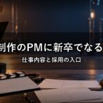 CM制作のプロダクションマネージャーに新卒でなるには？仕事内容と採用の入口
