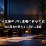 エンタメ企業のSNS運用に新卒で就職するには？公式募集の見方と応募前の準備