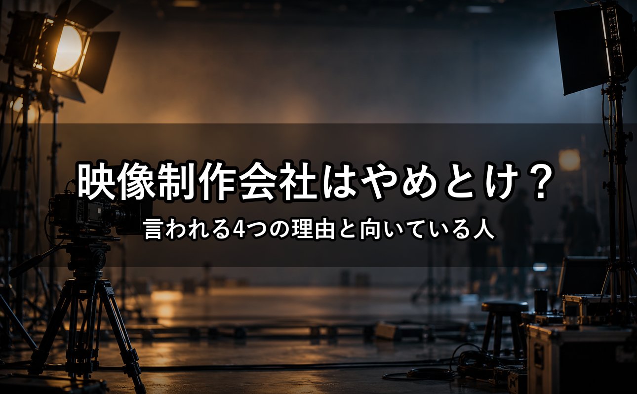 映像制作会社はやめとけ？言われる4つの理由と向いている人【新卒】